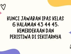 Kunci Jawaban IPAS Kelas 6: Halaman 43-45 tentang Kemerdekaan